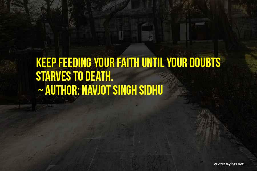 Navjot Singh Sidhu Quotes: Keep Feeding Your Faith Until Your Doubts Starves To Death.
