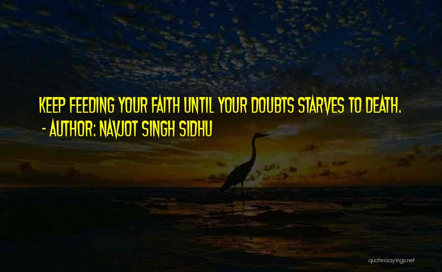Navjot Singh Sidhu Quotes: Keep Feeding Your Faith Until Your Doubts Starves To Death.