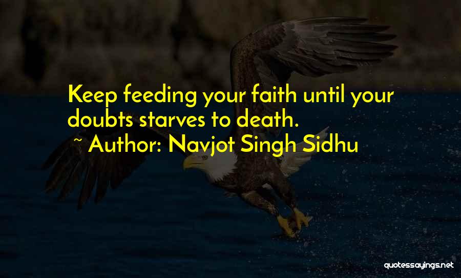 Navjot Singh Sidhu Quotes: Keep Feeding Your Faith Until Your Doubts Starves To Death.