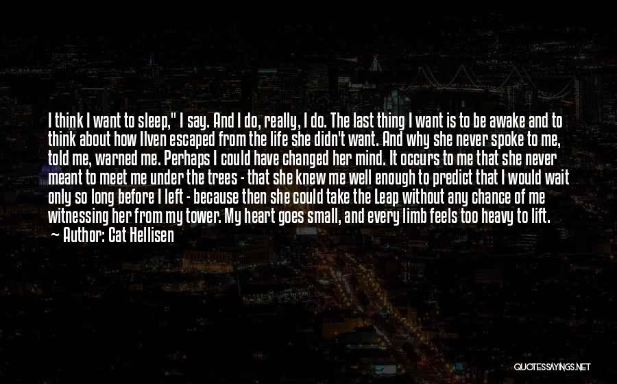 Cat Hellisen Quotes: I Think I Want To Sleep, I Say. And I Do, Really, I Do. The Last Thing I Want Is