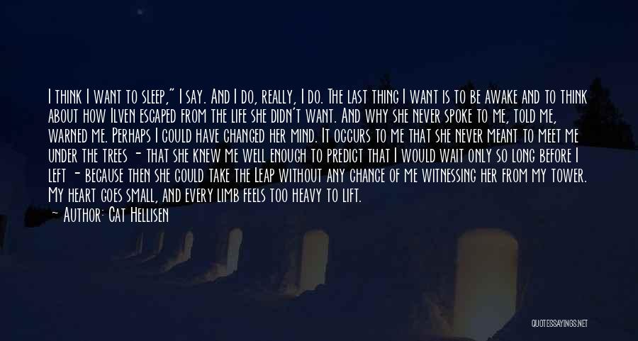 Cat Hellisen Quotes: I Think I Want To Sleep, I Say. And I Do, Really, I Do. The Last Thing I Want Is