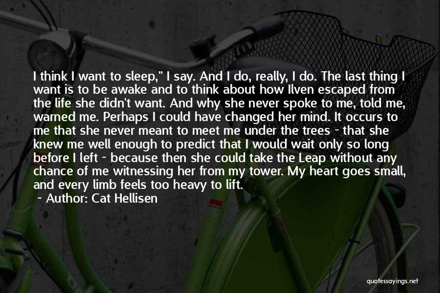 Cat Hellisen Quotes: I Think I Want To Sleep, I Say. And I Do, Really, I Do. The Last Thing I Want Is