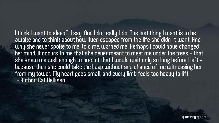 Cat Hellisen Quotes: I Think I Want To Sleep, I Say. And I Do, Really, I Do. The Last Thing I Want Is