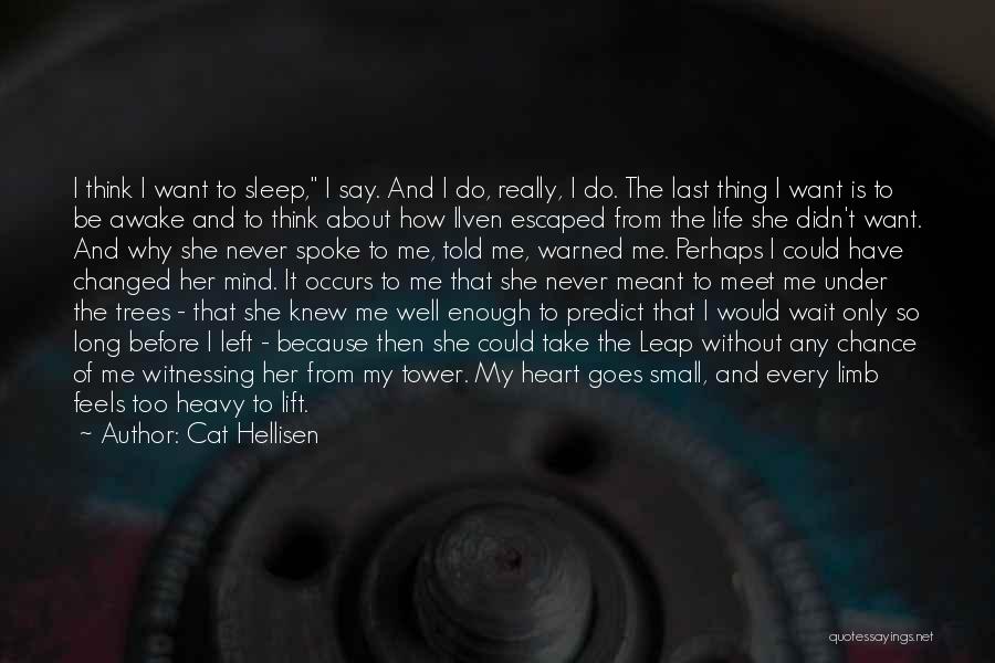 Cat Hellisen Quotes: I Think I Want To Sleep, I Say. And I Do, Really, I Do. The Last Thing I Want Is