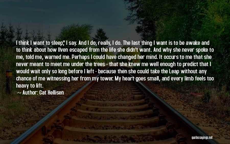 Cat Hellisen Quotes: I Think I Want To Sleep, I Say. And I Do, Really, I Do. The Last Thing I Want Is