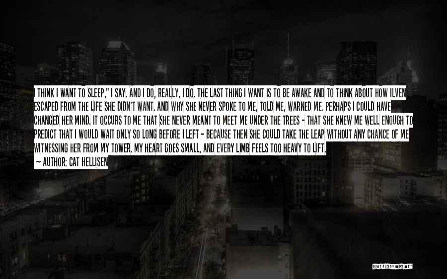 Cat Hellisen Quotes: I Think I Want To Sleep, I Say. And I Do, Really, I Do. The Last Thing I Want Is