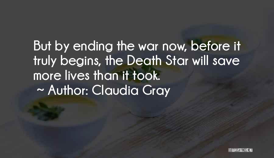 Claudia Gray Quotes: But By Ending The War Now, Before It Truly Begins, The Death Star Will Save More Lives Than It Took.