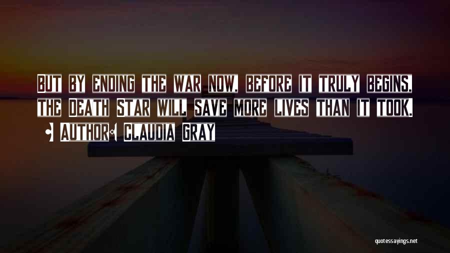 Claudia Gray Quotes: But By Ending The War Now, Before It Truly Begins, The Death Star Will Save More Lives Than It Took.