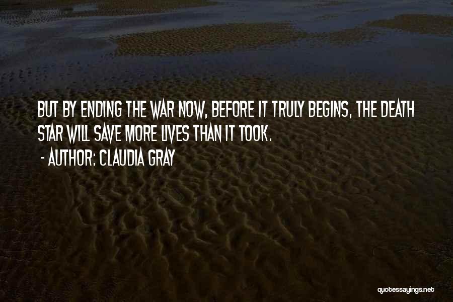 Claudia Gray Quotes: But By Ending The War Now, Before It Truly Begins, The Death Star Will Save More Lives Than It Took.