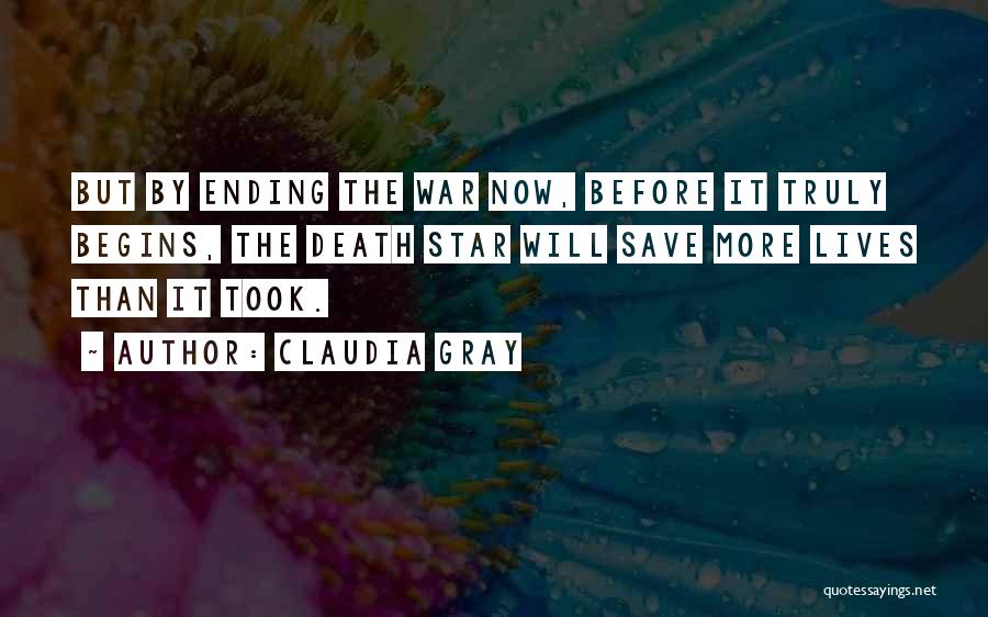 Claudia Gray Quotes: But By Ending The War Now, Before It Truly Begins, The Death Star Will Save More Lives Than It Took.