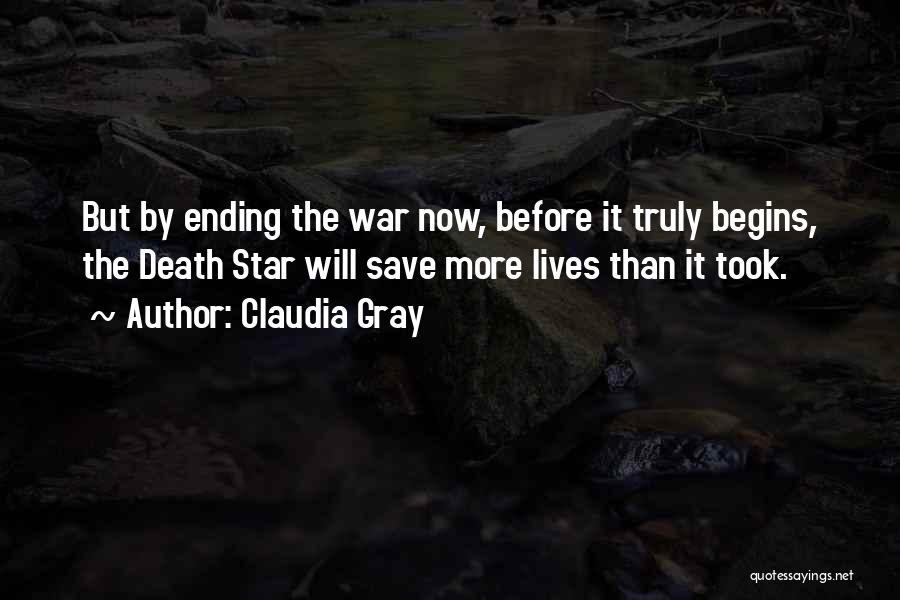 Claudia Gray Quotes: But By Ending The War Now, Before It Truly Begins, The Death Star Will Save More Lives Than It Took.