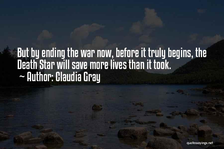 Claudia Gray Quotes: But By Ending The War Now, Before It Truly Begins, The Death Star Will Save More Lives Than It Took.