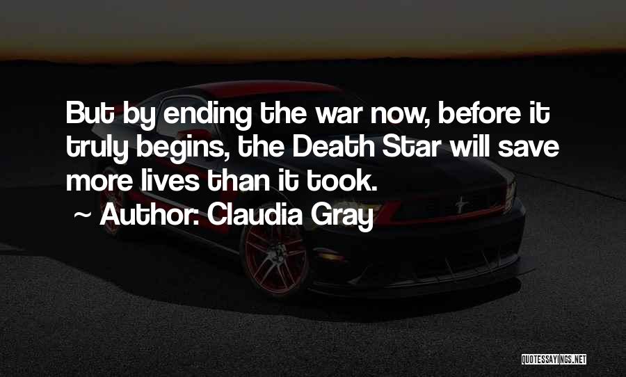 Claudia Gray Quotes: But By Ending The War Now, Before It Truly Begins, The Death Star Will Save More Lives Than It Took.