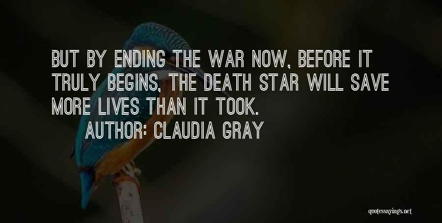 Claudia Gray Quotes: But By Ending The War Now, Before It Truly Begins, The Death Star Will Save More Lives Than It Took.