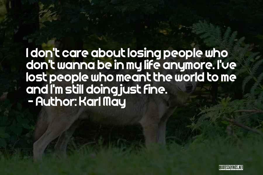 Karl May Quotes: I Don't Care About Losing People Who Don't Wanna Be In My Life Anymore. I've Lost People Who Meant The