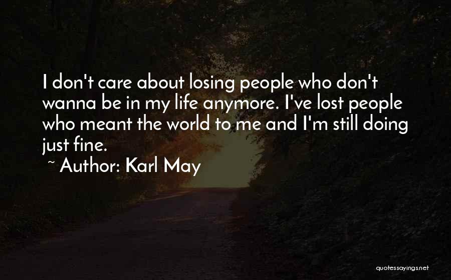 Karl May Quotes: I Don't Care About Losing People Who Don't Wanna Be In My Life Anymore. I've Lost People Who Meant The