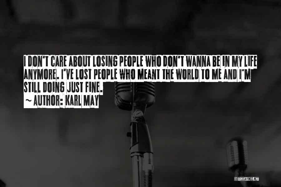 Karl May Quotes: I Don't Care About Losing People Who Don't Wanna Be In My Life Anymore. I've Lost People Who Meant The