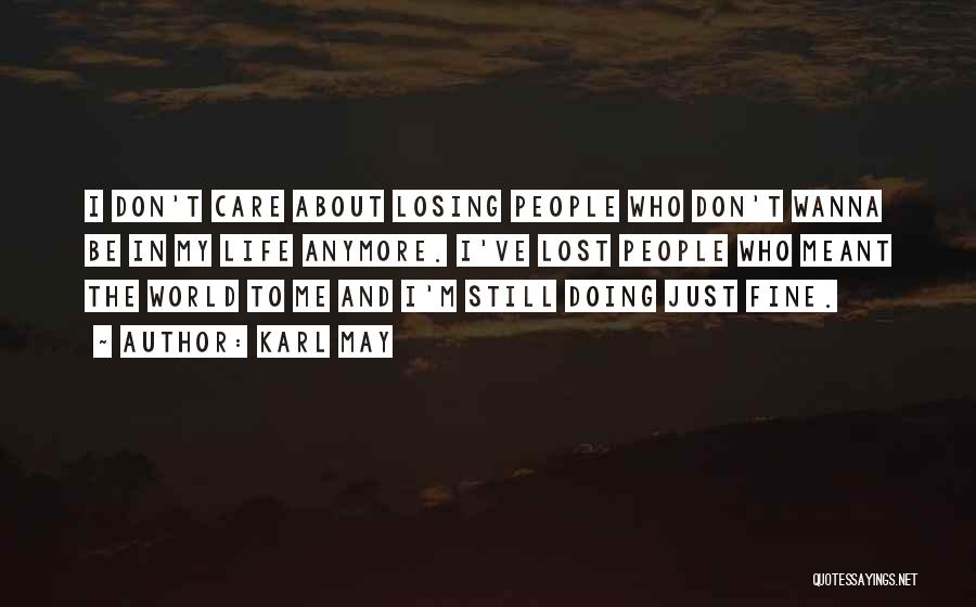 Karl May Quotes: I Don't Care About Losing People Who Don't Wanna Be In My Life Anymore. I've Lost People Who Meant The