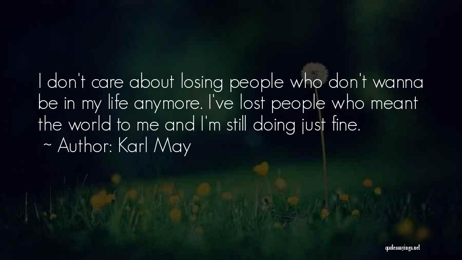 Karl May Quotes: I Don't Care About Losing People Who Don't Wanna Be In My Life Anymore. I've Lost People Who Meant The