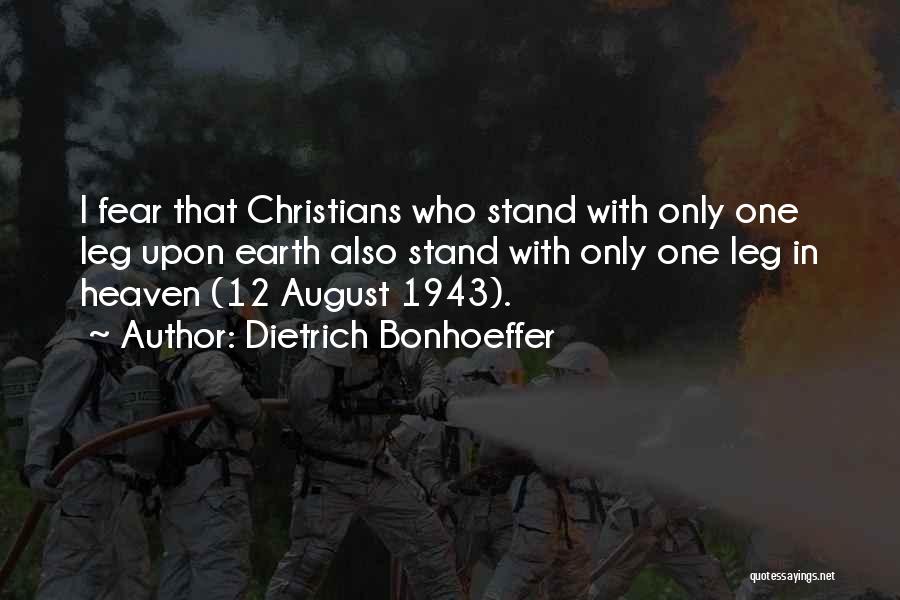 Dietrich Bonhoeffer Quotes: I Fear That Christians Who Stand With Only One Leg Upon Earth Also Stand With Only One Leg In Heaven
