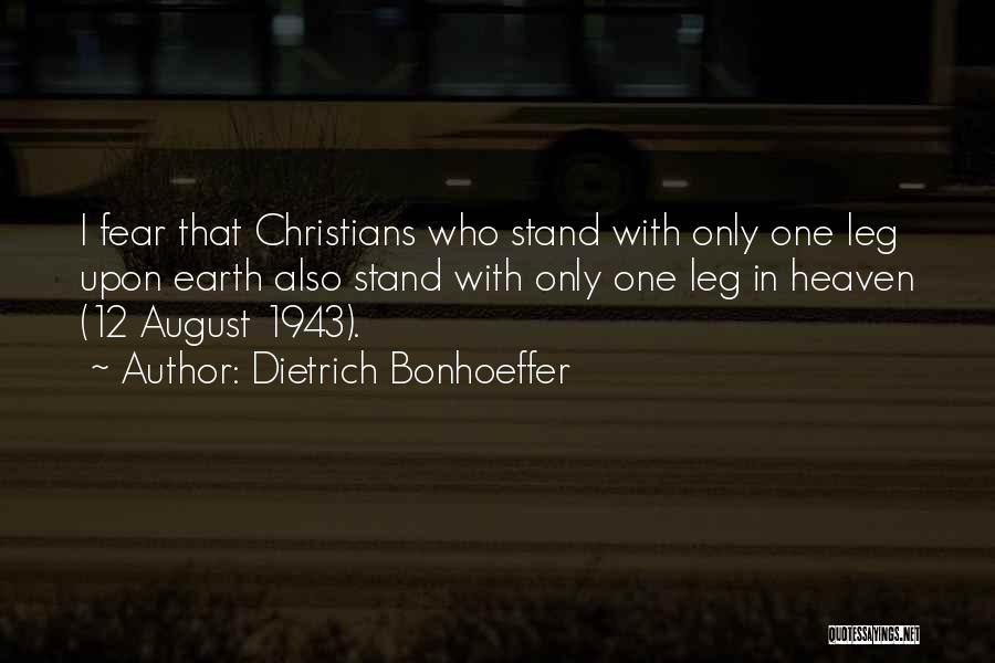 Dietrich Bonhoeffer Quotes: I Fear That Christians Who Stand With Only One Leg Upon Earth Also Stand With Only One Leg In Heaven