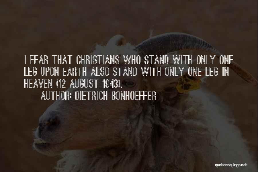 Dietrich Bonhoeffer Quotes: I Fear That Christians Who Stand With Only One Leg Upon Earth Also Stand With Only One Leg In Heaven