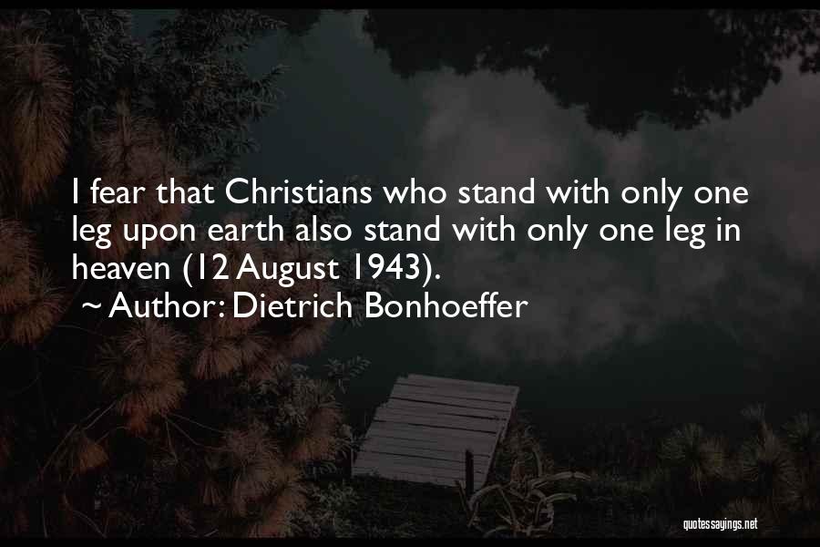 Dietrich Bonhoeffer Quotes: I Fear That Christians Who Stand With Only One Leg Upon Earth Also Stand With Only One Leg In Heaven