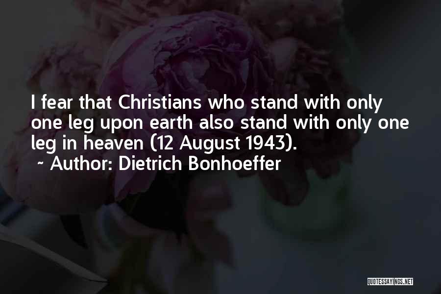 Dietrich Bonhoeffer Quotes: I Fear That Christians Who Stand With Only One Leg Upon Earth Also Stand With Only One Leg In Heaven