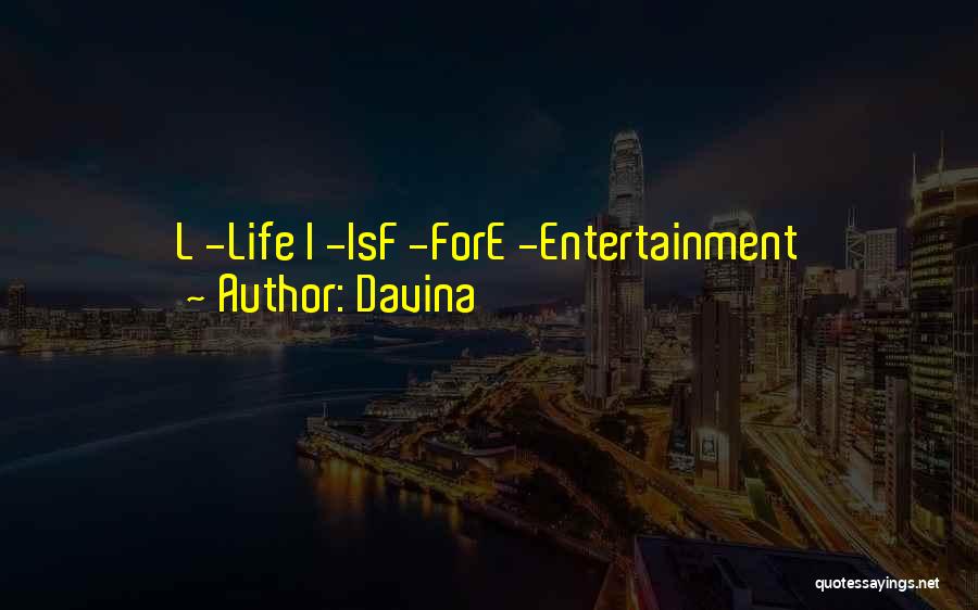 Davina Quotes: L -life I -isf -fore -entertainment