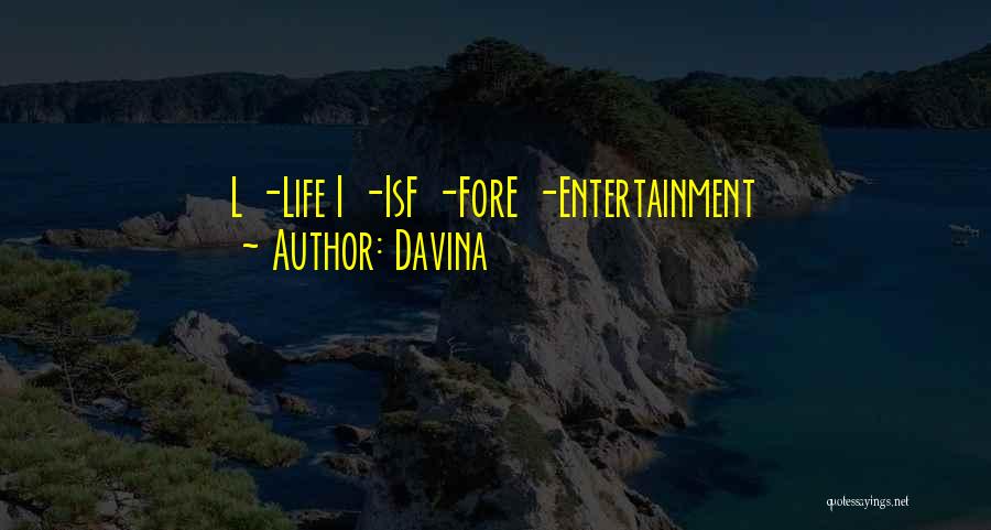 Davina Quotes: L -life I -isf -fore -entertainment