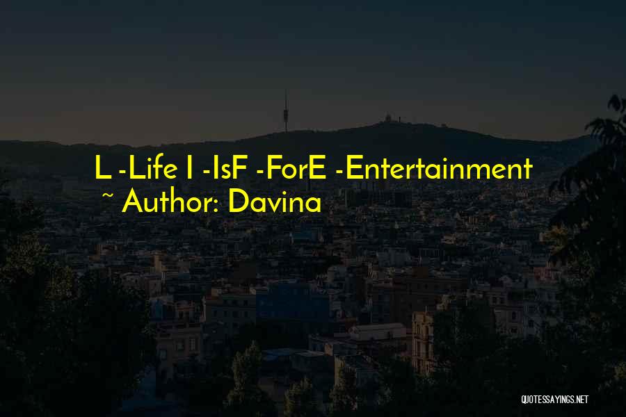 Davina Quotes: L -life I -isf -fore -entertainment