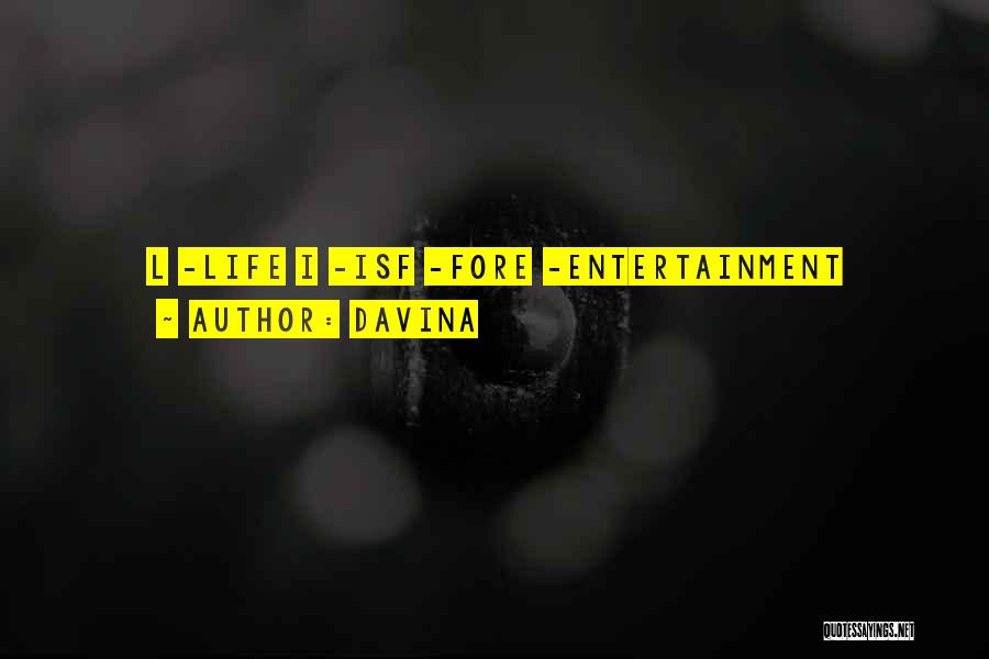 Davina Quotes: L -life I -isf -fore -entertainment