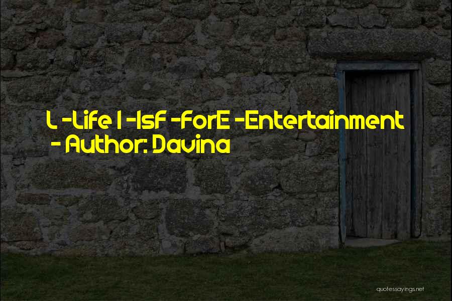 Davina Quotes: L -life I -isf -fore -entertainment