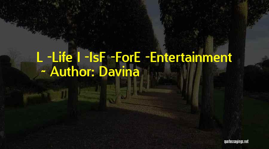 Davina Quotes: L -life I -isf -fore -entertainment