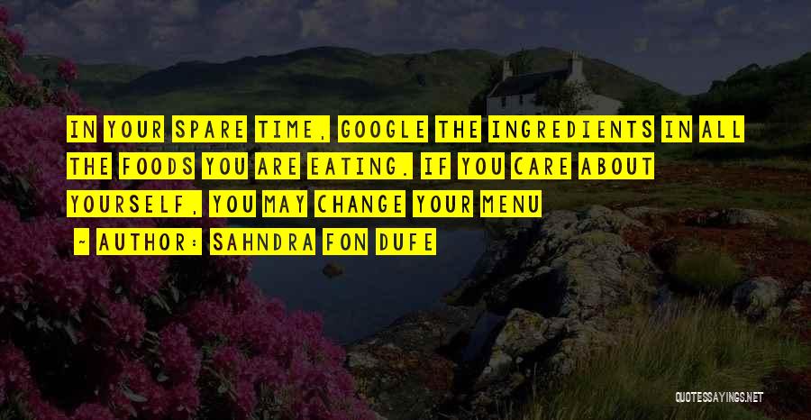 Sahndra Fon Dufe Quotes: In Your Spare Time, Google The Ingredients In All The Foods You Are Eating. If You Care About Yourself, You