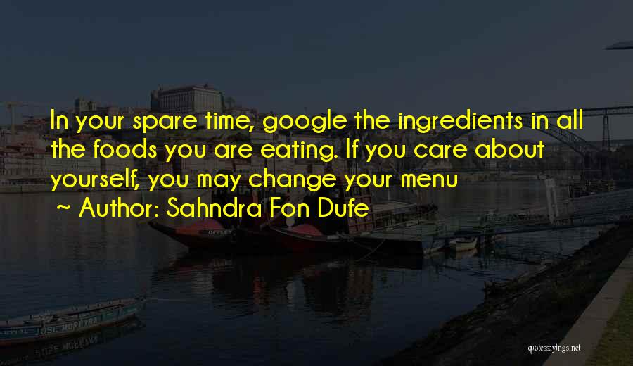 Sahndra Fon Dufe Quotes: In Your Spare Time, Google The Ingredients In All The Foods You Are Eating. If You Care About Yourself, You