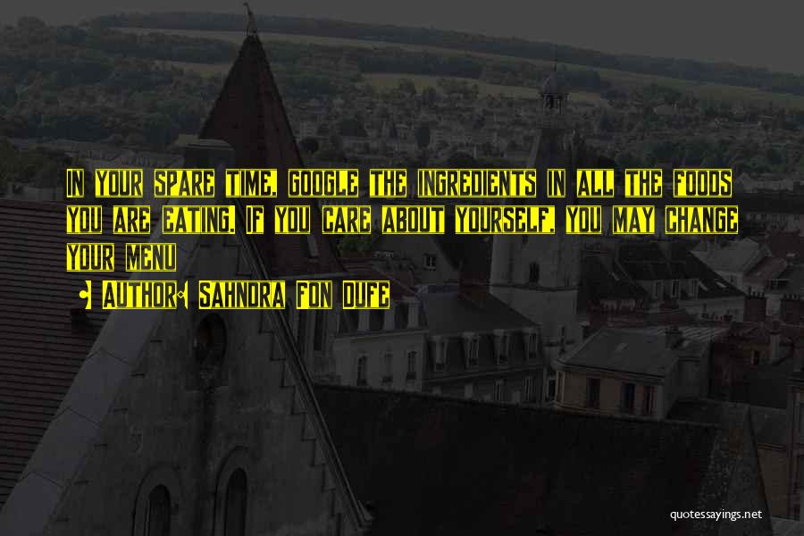 Sahndra Fon Dufe Quotes: In Your Spare Time, Google The Ingredients In All The Foods You Are Eating. If You Care About Yourself, You