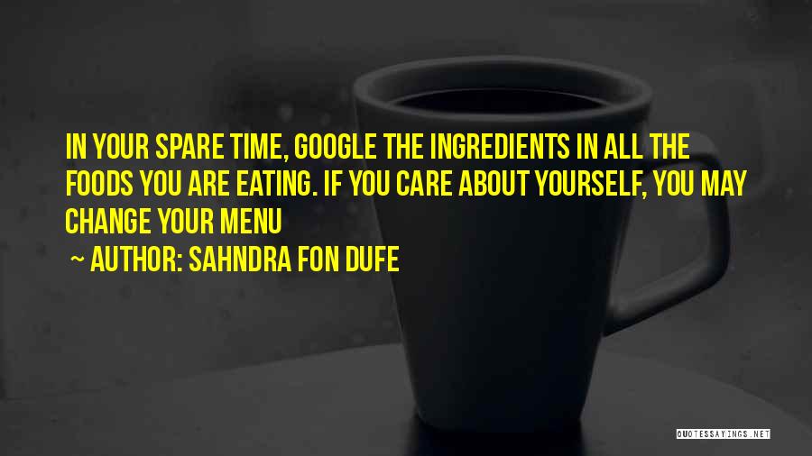 Sahndra Fon Dufe Quotes: In Your Spare Time, Google The Ingredients In All The Foods You Are Eating. If You Care About Yourself, You