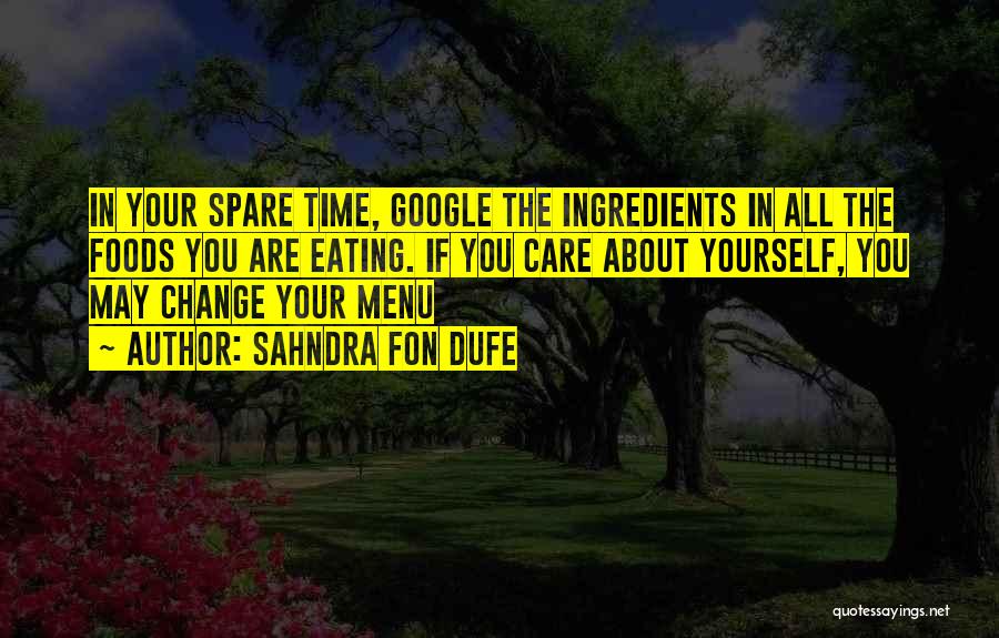 Sahndra Fon Dufe Quotes: In Your Spare Time, Google The Ingredients In All The Foods You Are Eating. If You Care About Yourself, You