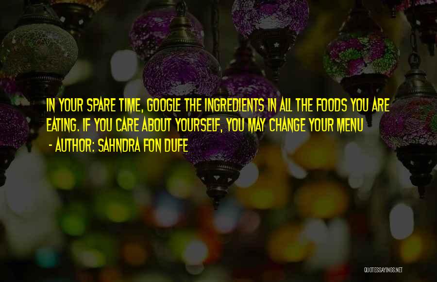 Sahndra Fon Dufe Quotes: In Your Spare Time, Google The Ingredients In All The Foods You Are Eating. If You Care About Yourself, You