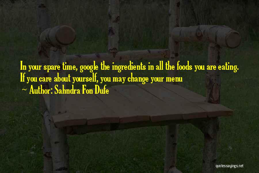 Sahndra Fon Dufe Quotes: In Your Spare Time, Google The Ingredients In All The Foods You Are Eating. If You Care About Yourself, You