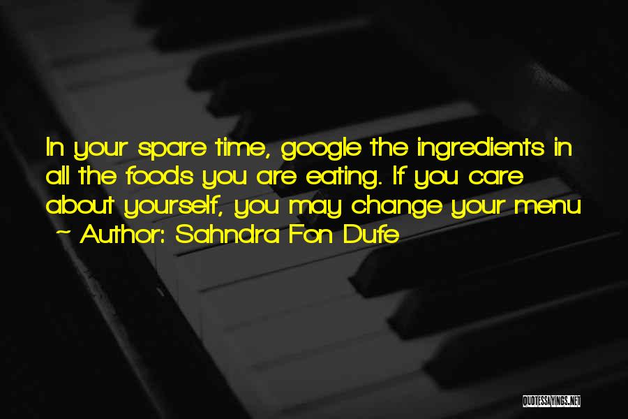 Sahndra Fon Dufe Quotes: In Your Spare Time, Google The Ingredients In All The Foods You Are Eating. If You Care About Yourself, You