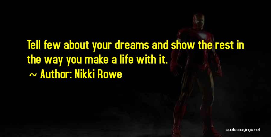 Nikki Rowe Quotes: Tell Few About Your Dreams And Show The Rest In The Way You Make A Life With It.