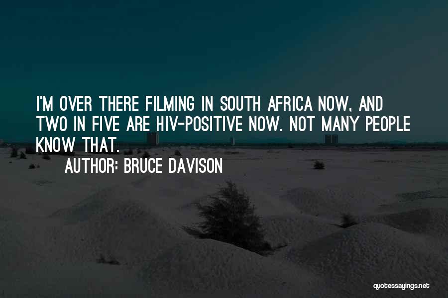 Bruce Davison Quotes: I'm Over There Filming In South Africa Now, And Two In Five Are Hiv-positive Now. Not Many People Know That.
