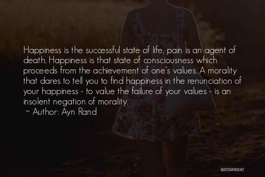 Ayn Rand Quotes: Happiness Is The Successful State Of Life, Pain Is An Agent Of Death. Happiness Is That State Of Consciousness Which
