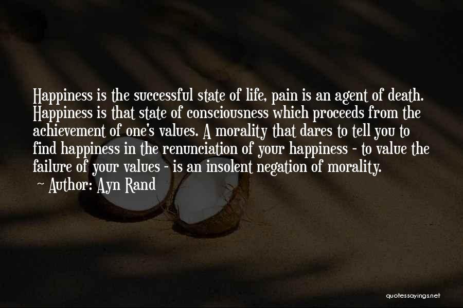 Ayn Rand Quotes: Happiness Is The Successful State Of Life, Pain Is An Agent Of Death. Happiness Is That State Of Consciousness Which