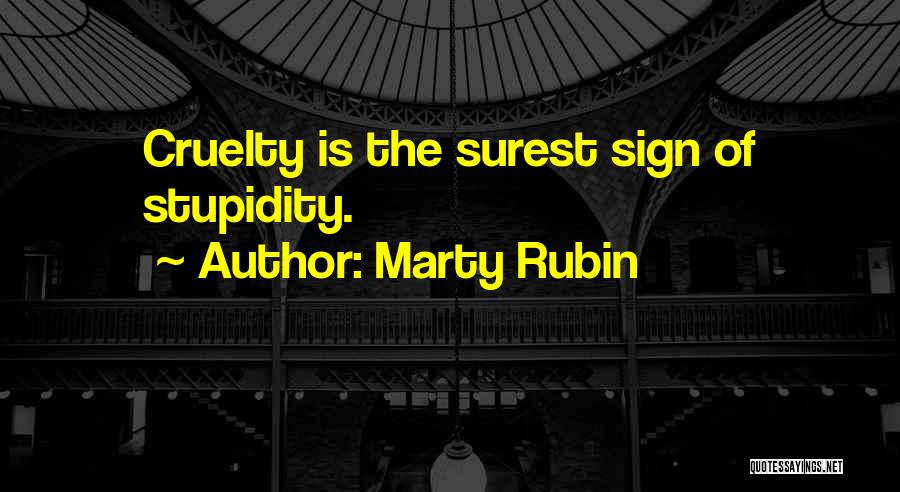 Marty Rubin Quotes: Cruelty Is The Surest Sign Of Stupidity.