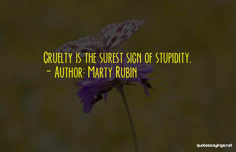 Marty Rubin Quotes: Cruelty Is The Surest Sign Of Stupidity.