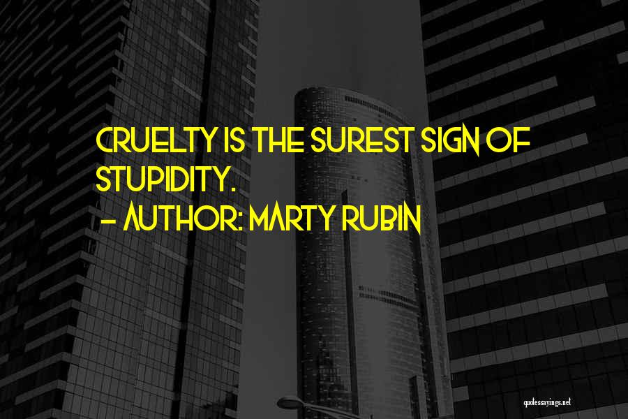 Marty Rubin Quotes: Cruelty Is The Surest Sign Of Stupidity.