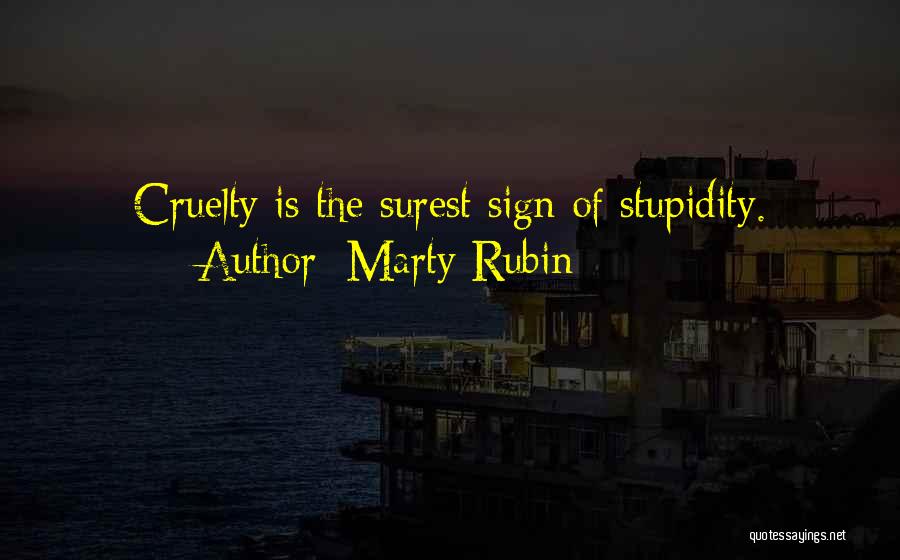 Marty Rubin Quotes: Cruelty Is The Surest Sign Of Stupidity.